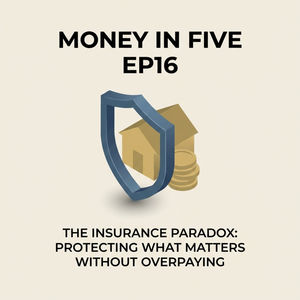 EP16 — The Insurance Paradox: Protecting What Matters Without Overpaying