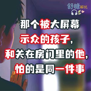 8.3青春期沉默：那个被大屏幕示众的孩子，和关在房门里的他，怕的是同一件事