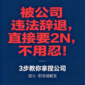 被违法辞退别自认倒霉！教你稳稳拿到 2N 赔偿金