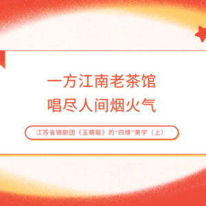 一方江南老茶馆，唱尽人间烟火气 ——江苏省锡剧团《玉蜻蜓》的“四维”美学（下）