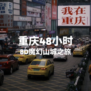 重庆48小时：8D魔幻山城之旅 Vol.24【躺平指南】