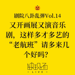 剧院八卦乱弹Vol.14 又开画展又演音乐剧，这样多才多艺的“老航班”请多来几个好吗？
