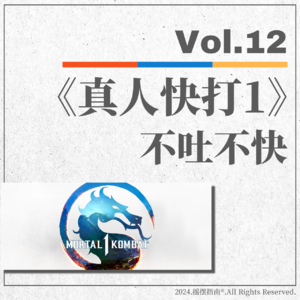 Vol.12 真人快打1:不吐不快