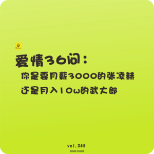 【vol.345】爱情36问：你是要月薪3000的张凌赫，还是月入10w的武大郎
