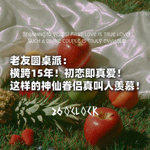 老友圆桌派：横跨15年！初恋即真爱！这样的神仙眷侣真叫人羡慕！