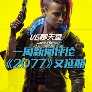 一周新闻评论：《2077》又延期【VG聊天室340】