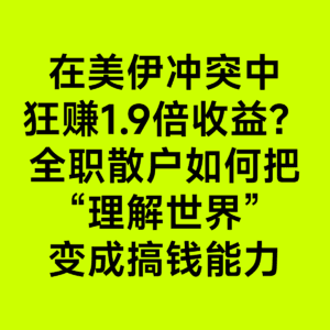 09从美伊冲突中赚到1.9倍收益说起，她如何把“理解世界”变成赚钱的能力？