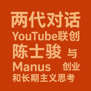 两代对话：YouTube联创陈士骏与Manus的AI创业和长期主义思考