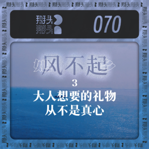 070：【她乡风不起】03大人想要的礼物从不是真心