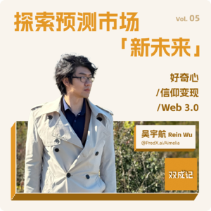 Vol. 05 探索预测市场新未来｜对谈吴宇航Rein Wu：好奇心/信仰变现/Web 3.0