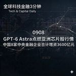 0908 GPT-6 Astra点燃亚洲芯片股行情 中国8家中央金融企业合计增资3600亿元