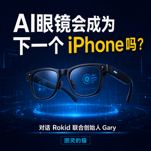 AI 眼镜会成为下一个 iPhone 吗?对话 Rokid 联合创始人 Gary