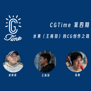 4. CGTime 播客 | 水果（王商羽）的 CG 创作之路
