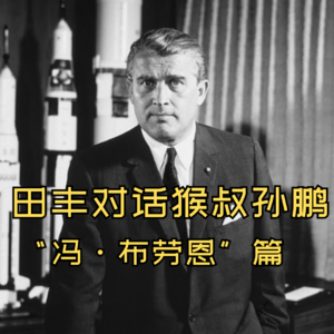 田丰对话猴叔孙鹏：冯·布劳恩vs钱学森（冯·布劳恩篇）