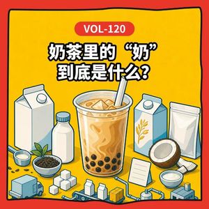 Vol-120 奶茶里的“奶”,到底是什么?从奶精、鲜奶到高蛋白基底乳,一杯奶茶看懂中国乳业40年的升级之路