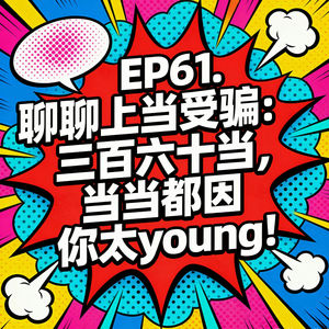 EP61. 聊聊上当受骗：三百六十当，当当都因你太young！