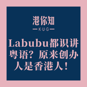 港澳资讯 | Labubu都识讲粤语？原来创办人是香港人！