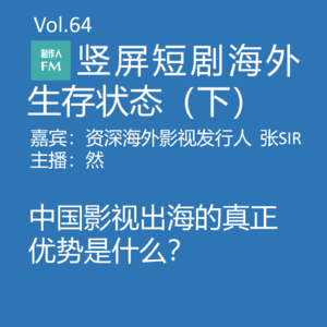 Vol.64 竖屏短剧海外生存真实状态（下）：中国短剧真正的优势是什么？