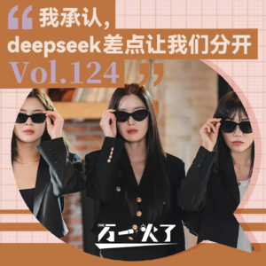 Vol.124 我承认,deepseek差点让我们分开