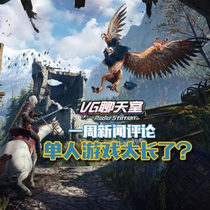 一周新闻评论：单人游戏太长了？【VG聊天室423】