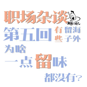 第五回：职场杂谈|有些海外留子为啥一点留味都没有？