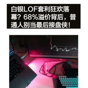 白银LOF套利狂欢落幕？68%溢价背后，普通人别当最后接盘侠！