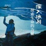 EP15. 深入冰川：探索生命的力量