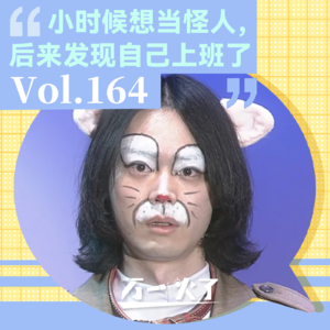 Vol.164 小时候想当怪人，后来发现自己上班了