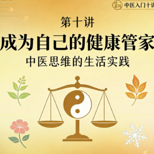 第十讲：成为自己的健康管家——中医思维的生活实践