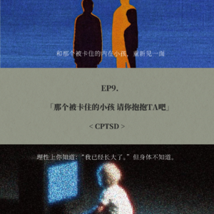 EP9. CPTSD 那个被卡住的小孩 请你抱抱TA吧