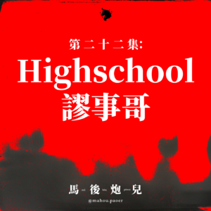 22｜Highschool 谬事哥！校园荒诞事，当年到底在干嘛？