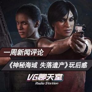 一周评论&《神秘海域 失落遗产》玩后感【VG聊天室44】
