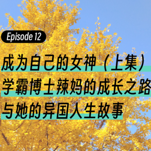 Episode12.成为自己的女神（上集）：学霸博士辣妈的成长之路，与她的异国人生故事