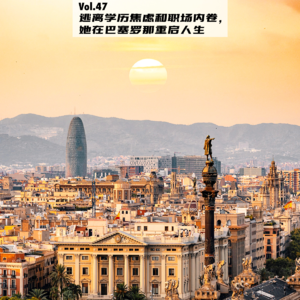 Vol.47：逃离职场内卷和学历焦虑， 她在巴塞罗那重启人生