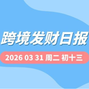 【跨境发财日报】2026年03月31日