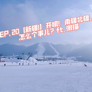 EP. 20【新疆I】开唠！南疆北疆，怎么个事儿？ft. 懒猫