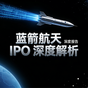 蓝箭航天IPO投资价值分析报告：中国商业航天产业的领军者