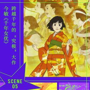 SCENE 5 今敏《千年女优》｜跨越千年的“究极”大作
