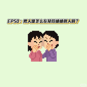 EP50：男人是怎么在背后蛐蛐别人的？