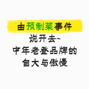 「串台 思维毛坯间」由预制菜事件说开去~中年老登品牌的自大与傲慢