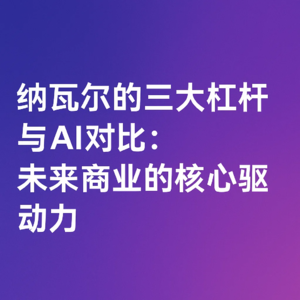 纳瓦尔的三大杠杆与AI对比：未来商业的核心驱动力