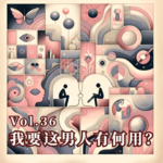 Vol.36 我要这男人有何用？