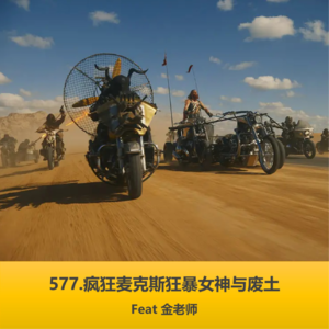 577.疯狂麦克斯狂暴女神与废土(Feat.金老师)