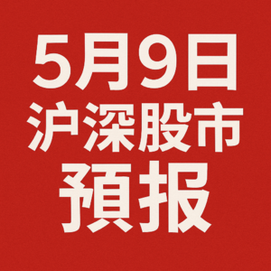 2025年5月9日沪深股市前瞻