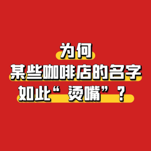 为何某些咖啡馆的名字如此“烫嘴”?