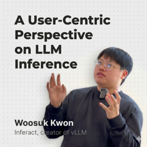 EP03 对话vLLM联创Woosuk｜75k+ Stars背后：为何推理基建必须“以用户为中心”？