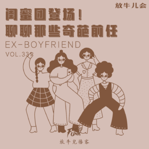 【放牛儿会】闺蜜团登场！聊聊那些奇葩前任 VOL.331