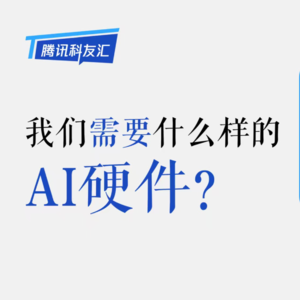 我们需要什么样的AI硬件？｜腾讯科友汇