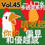 【得把口9up】｜Vol.45 一人口水多過茶系列——請收起你的優越同偏見