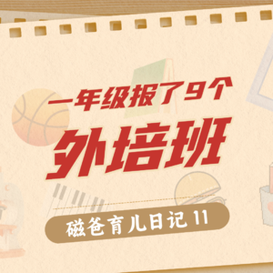 【磁爸育儿日记11】你给孩子报了几个课外培训班？我报了9个